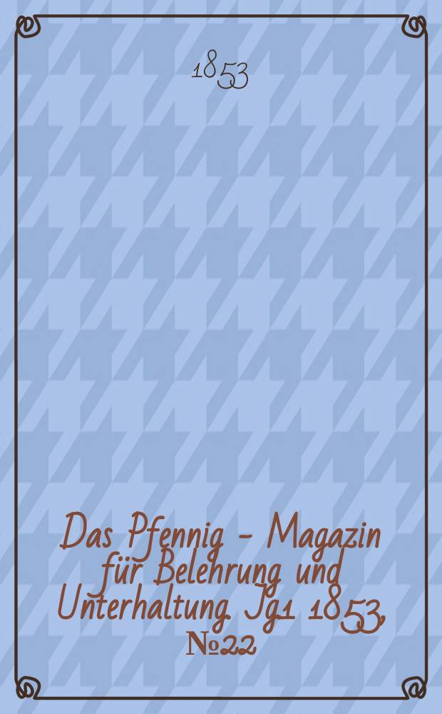 Das Pfennig - Magazin für Belehrung und Unterhaltung. Jg.1 1853, №22