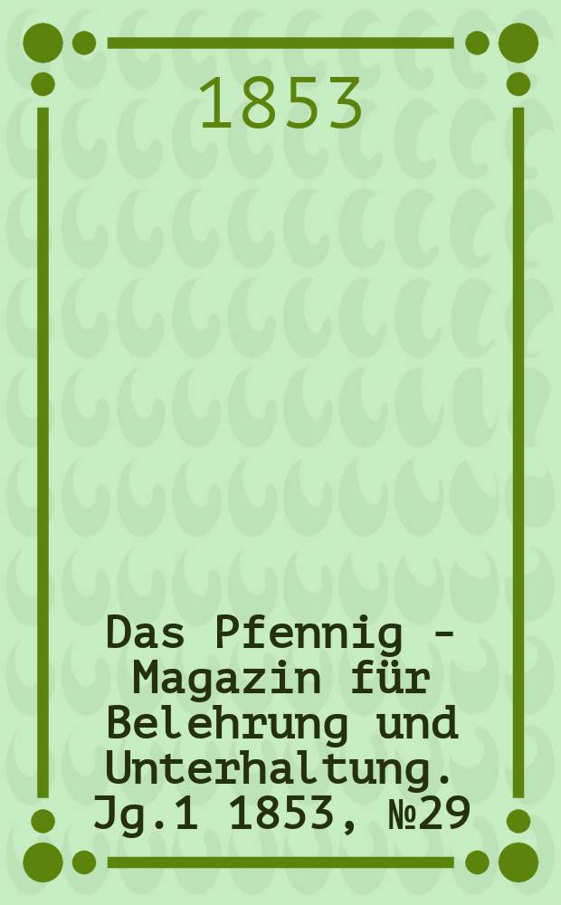 Das Pfennig - Magazin für Belehrung und Unterhaltung. Jg.1 1853, №29