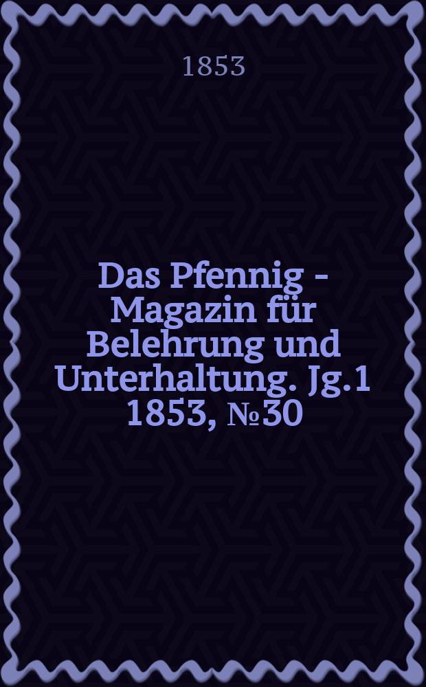 Das Pfennig - Magazin für Belehrung und Unterhaltung. Jg.1 1853, №30