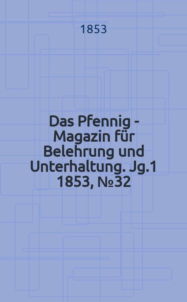 Das Pfennig - Magazin f&uuml;r Belehrung und Unterhaltung. Jg.1 1853, №32