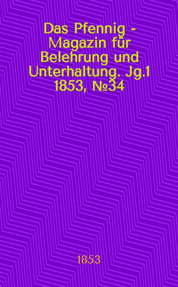 Das Pfennig - Magazin für Belehrung und Unterhaltung. Jg.1 1853, №34
