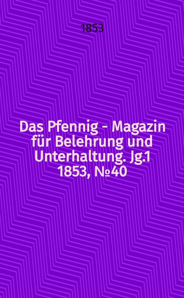 Das Pfennig - Magazin für Belehrung und Unterhaltung. Jg.1 1853, №40
