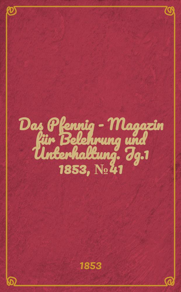 Das Pfennig - Magazin f&uuml;r Belehrung und Unterhaltung. Jg.1 1853, №41