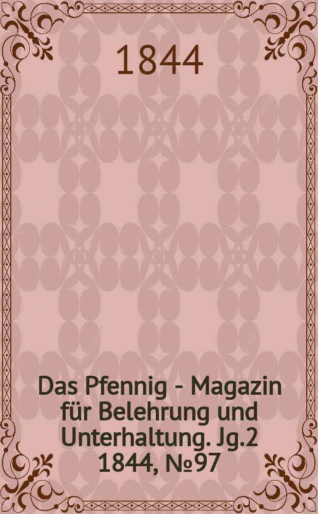 Das Pfennig - Magazin für Belehrung und Unterhaltung. Jg.2 1844, №97