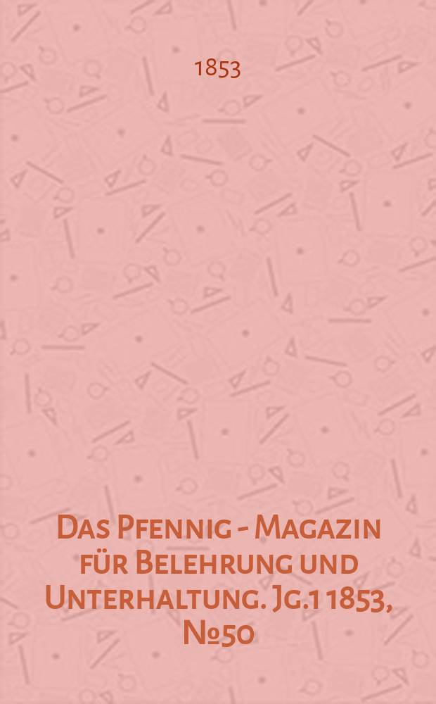Das Pfennig - Magazin für Belehrung und Unterhaltung. Jg.1 1853, №50