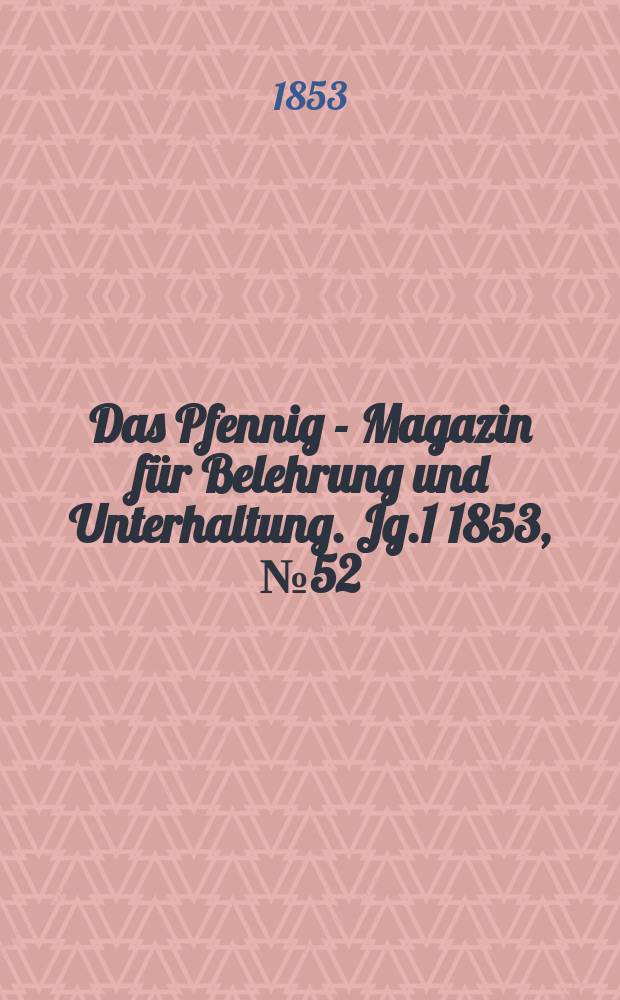 Das Pfennig - Magazin für Belehrung und Unterhaltung. Jg.1 1853, №52