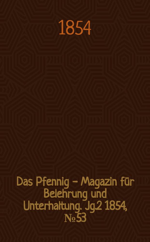Das Pfennig - Magazin für Belehrung und Unterhaltung. Jg.2 1854, №53