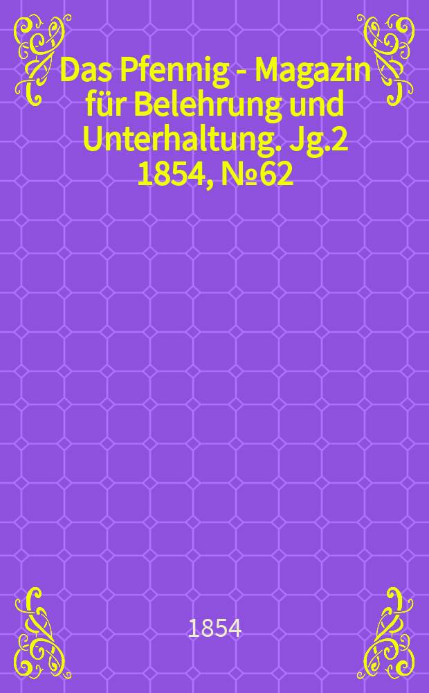 Das Pfennig - Magazin für Belehrung und Unterhaltung. Jg.2 1854, №62