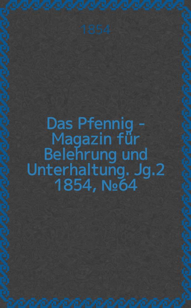 Das Pfennig - Magazin für Belehrung und Unterhaltung. Jg.2 1854, №64
