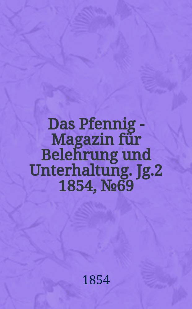 Das Pfennig - Magazin f&uuml;r Belehrung und Unterhaltung. Jg.2 1854, №69