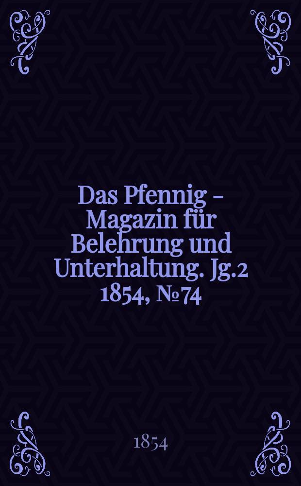 Das Pfennig - Magazin für Belehrung und Unterhaltung. Jg.2 1854, №74