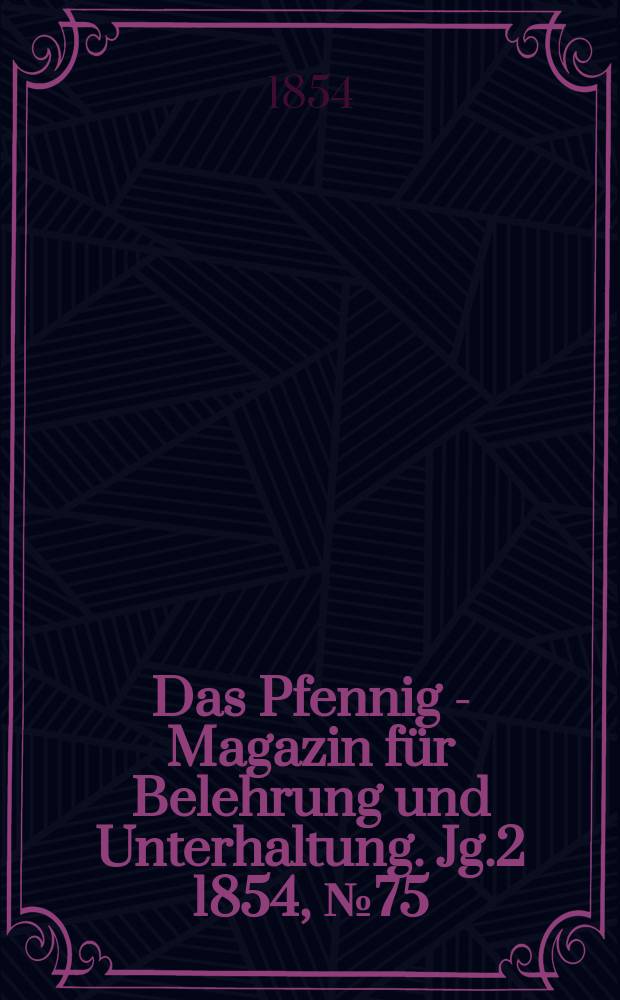 Das Pfennig - Magazin für Belehrung und Unterhaltung. Jg.2 1854, №75