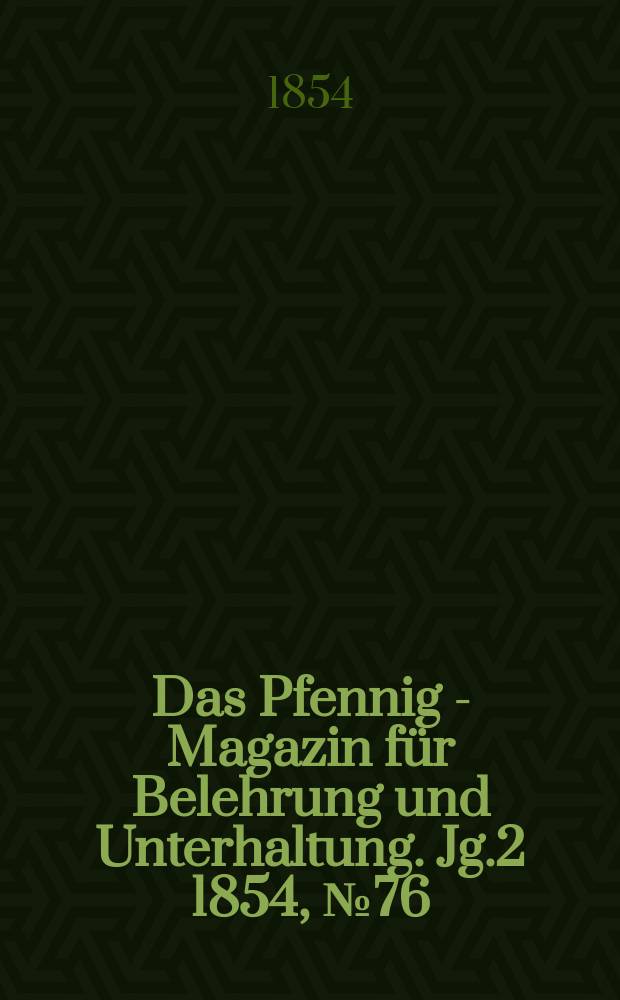 Das Pfennig - Magazin für Belehrung und Unterhaltung. Jg.2 1854, №76