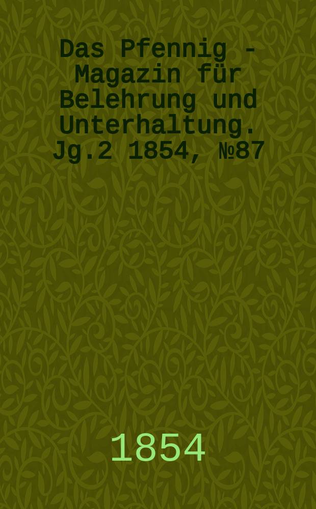 Das Pfennig - Magazin f&uuml;r Belehrung und Unterhaltung. Jg.2 1854, №87