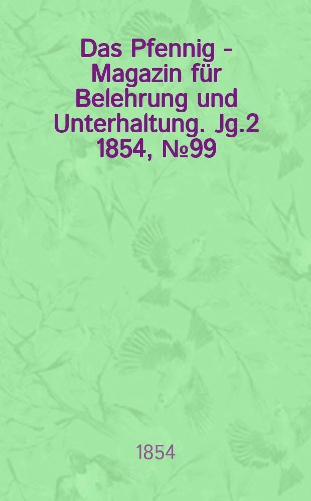 Das Pfennig - Magazin für Belehrung und Unterhaltung. Jg.2 1854, №99