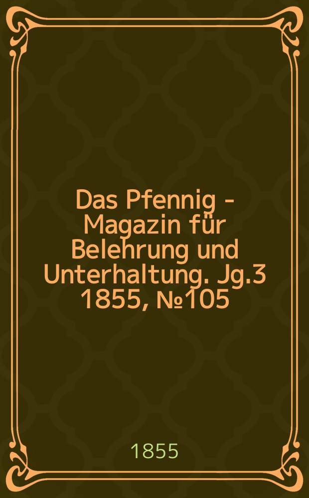 Das Pfennig - Magazin für Belehrung und Unterhaltung. Jg.3 1855, №105