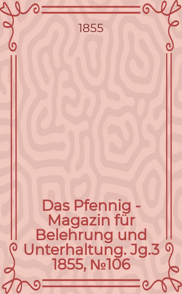 Das Pfennig - Magazin für Belehrung und Unterhaltung. Jg.3 1855, №106