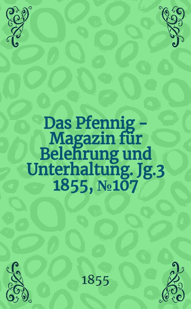 Das Pfennig - Magazin für Belehrung und Unterhaltung. Jg.3 1855, №107