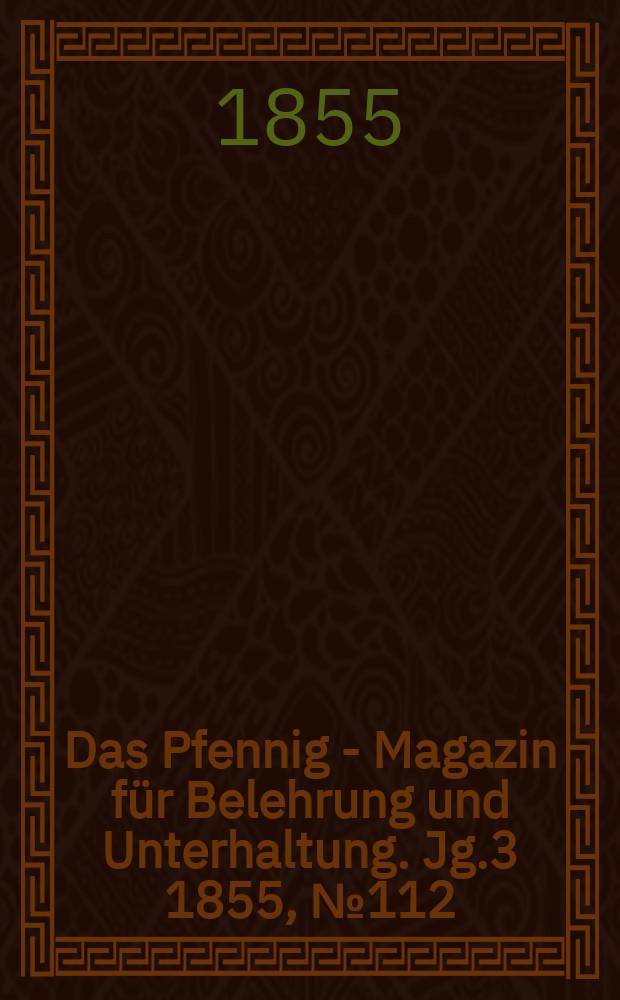 Das Pfennig - Magazin für Belehrung und Unterhaltung. Jg.3 1855, №112