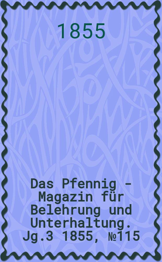 Das Pfennig - Magazin für Belehrung und Unterhaltung. Jg.3 1855, №115