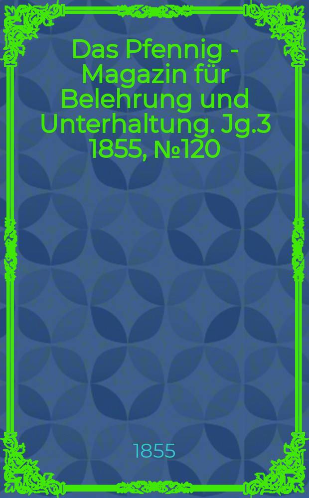 Das Pfennig - Magazin für Belehrung und Unterhaltung. Jg.3 1855, №120