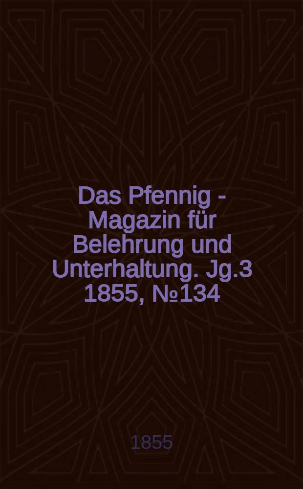 Das Pfennig - Magazin für Belehrung und Unterhaltung. Jg.3 1855, №134