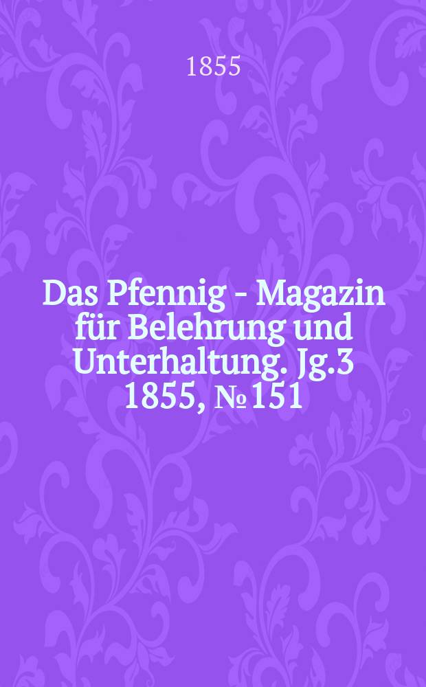 Das Pfennig - Magazin für Belehrung und Unterhaltung. Jg.3 1855, №151