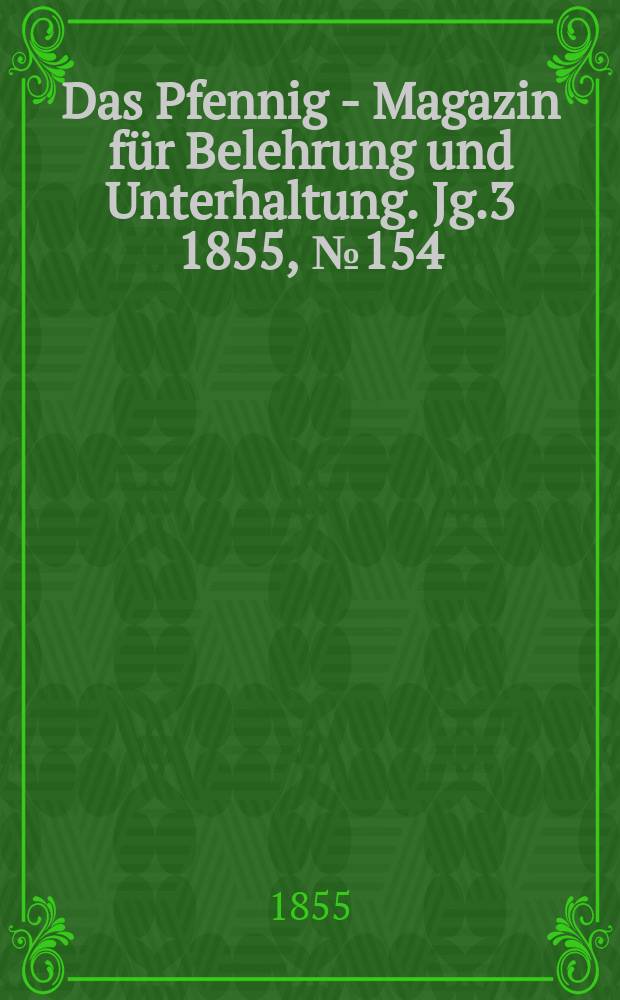 Das Pfennig - Magazin für Belehrung und Unterhaltung. Jg.3 1855, №154