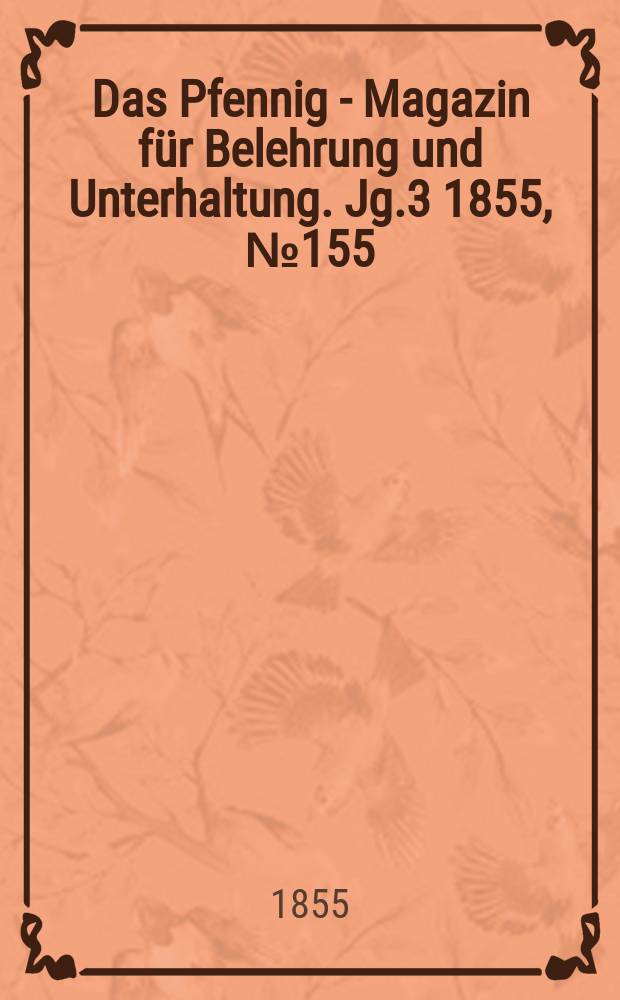 Das Pfennig - Magazin für Belehrung und Unterhaltung. Jg.3 1855, №155