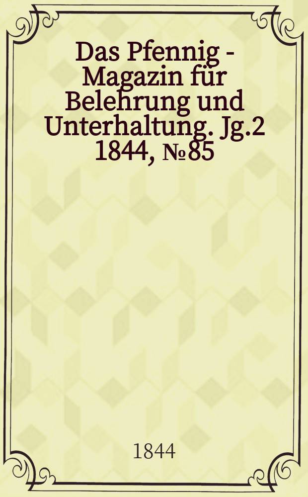 Das Pfennig - Magazin für Belehrung und Unterhaltung. Jg.2 1844, №85