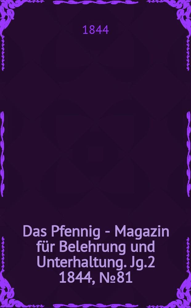Das Pfennig - Magazin für Belehrung und Unterhaltung. Jg.2 1844, №81