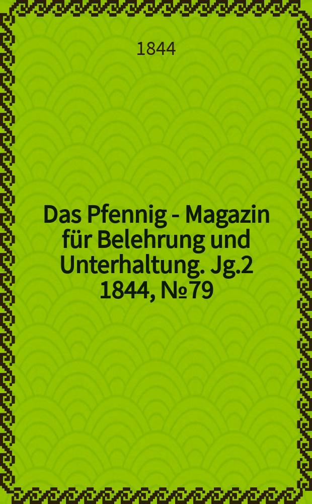 Das Pfennig - Magazin für Belehrung und Unterhaltung. Jg.2 1844, №79