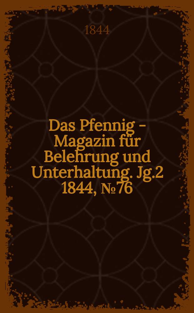 Das Pfennig - Magazin für Belehrung und Unterhaltung. Jg.2 1844, №76