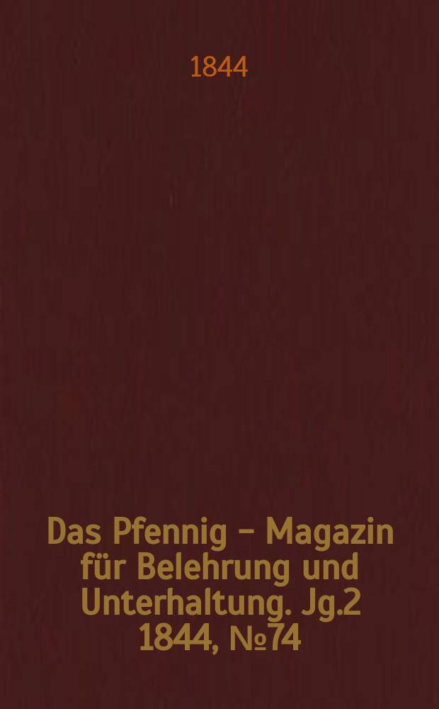 Das Pfennig - Magazin für Belehrung und Unterhaltung. Jg.2 1844, №74