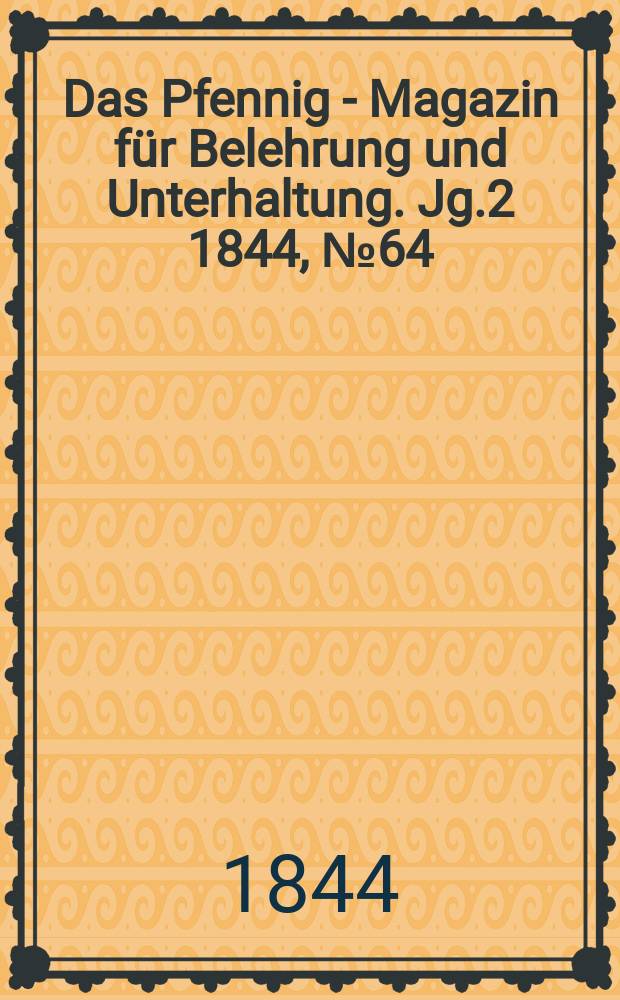 Das Pfennig - Magazin für Belehrung und Unterhaltung. Jg.2 1844, №64