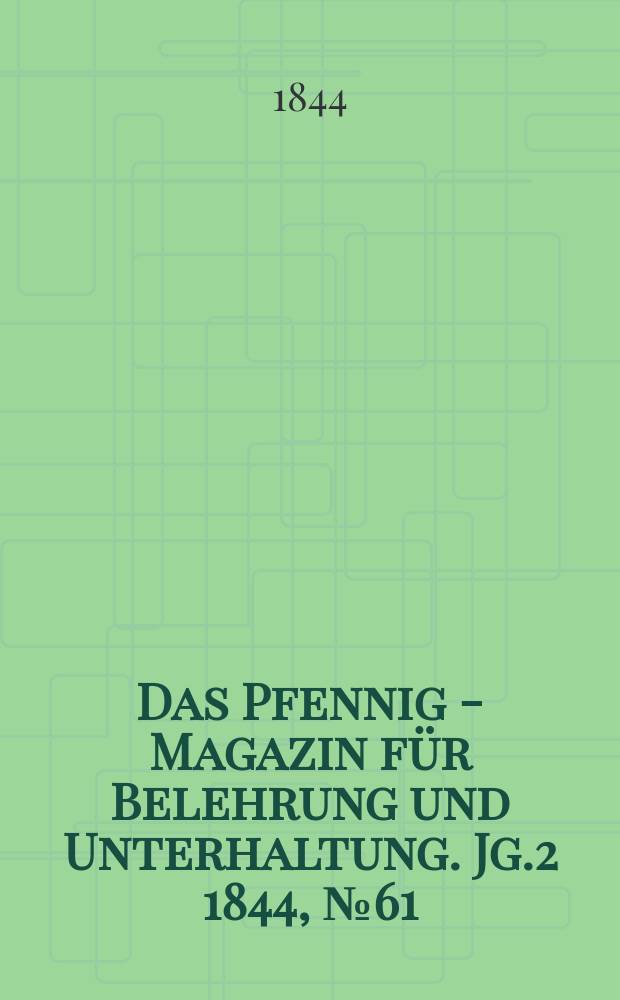 Das Pfennig - Magazin für Belehrung und Unterhaltung. Jg.2 1844, №61