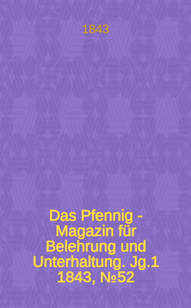 Das Pfennig - Magazin für Belehrung und Unterhaltung. Jg.1 1843, №52