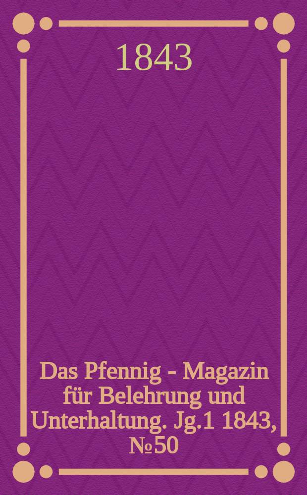 Das Pfennig - Magazin für Belehrung und Unterhaltung. Jg.1 1843, №50