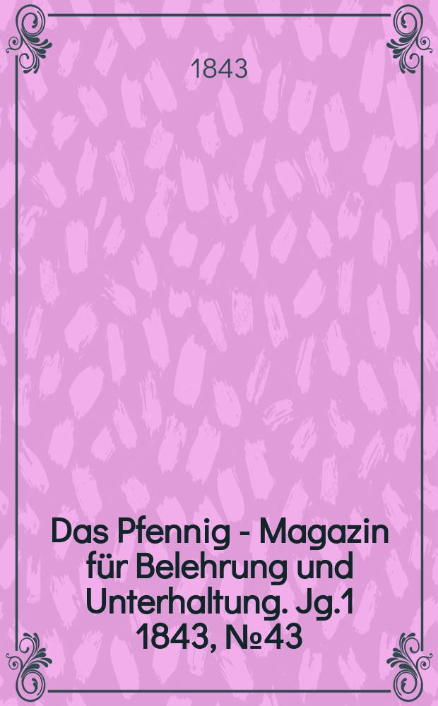 Das Pfennig - Magazin für Belehrung und Unterhaltung. Jg.1 1843, №43