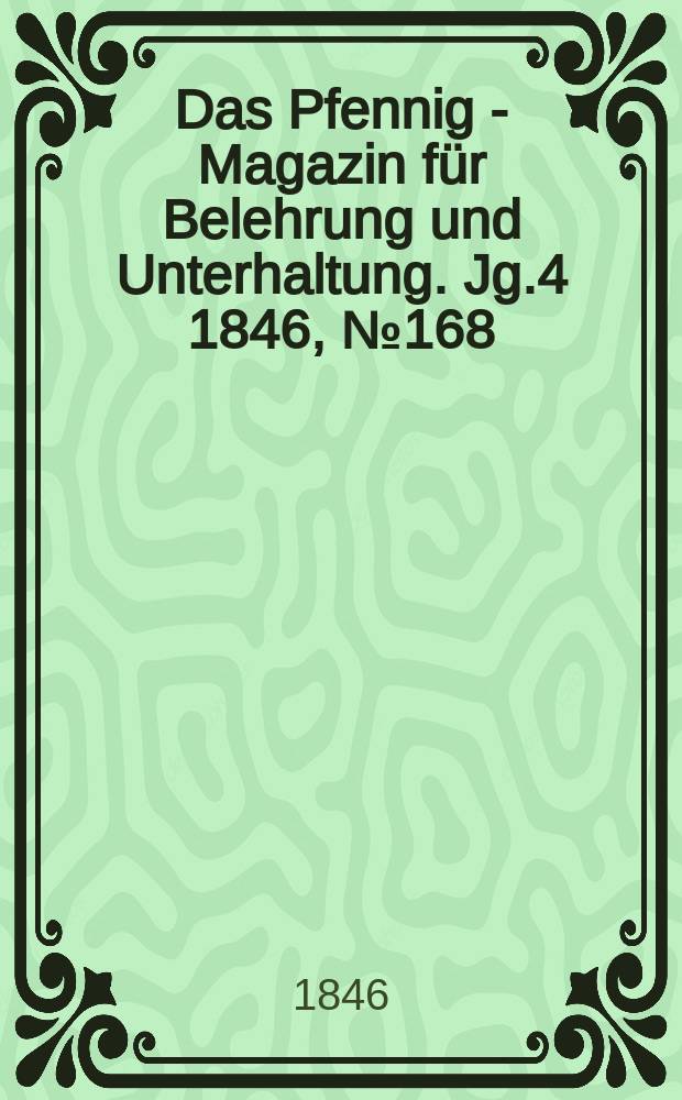 Das Pfennig - Magazin für Belehrung und Unterhaltung. Jg.4 1846, №168