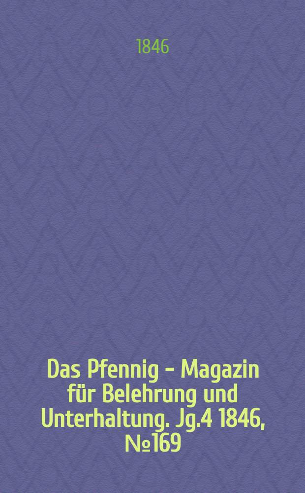 Das Pfennig - Magazin für Belehrung und Unterhaltung. Jg.4 1846, №169