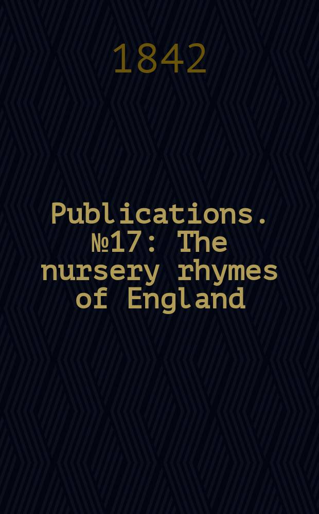 [Publications]. №17 : The nursery rhymes of England