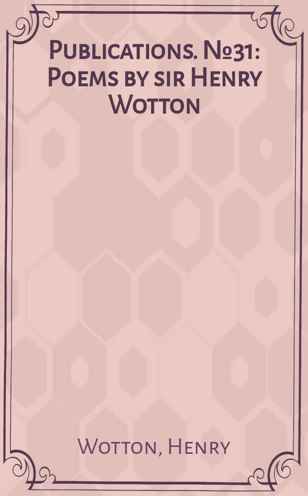 [Publications]. №31 : Poems by sir Henry Wotton