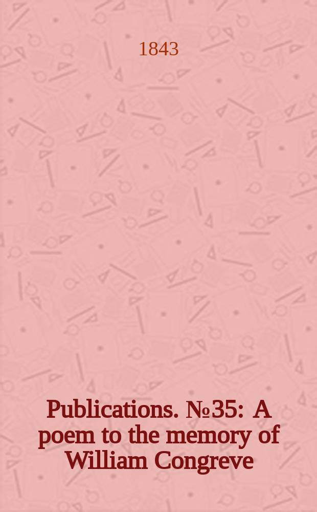 [Publications]. №35 : A poem to the memory of William Congreve