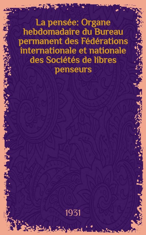 La pensée : Organe hebdomadaire du Bureau permanent des Fédérations internationale et nationale des Sociétés de libres penseurs