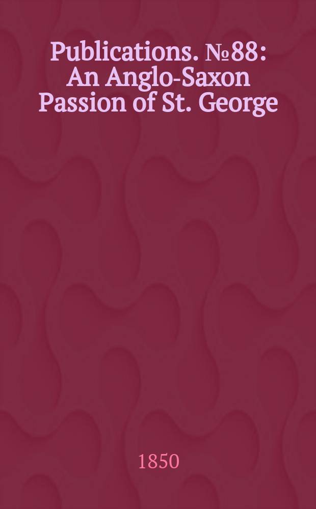 [Publications]. №88 : An Anglo-Saxon Passion of St. George