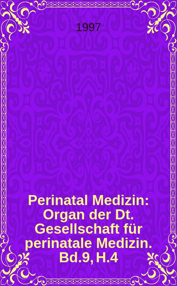 Perinatal Medizin : Organ der Dt. Gesellschaft für perinatale Medizin. Bd.9, H.4 : Deutscher Kongreß f0252r perinatale Medizin (18; 1997; Berlin). Abstracts
