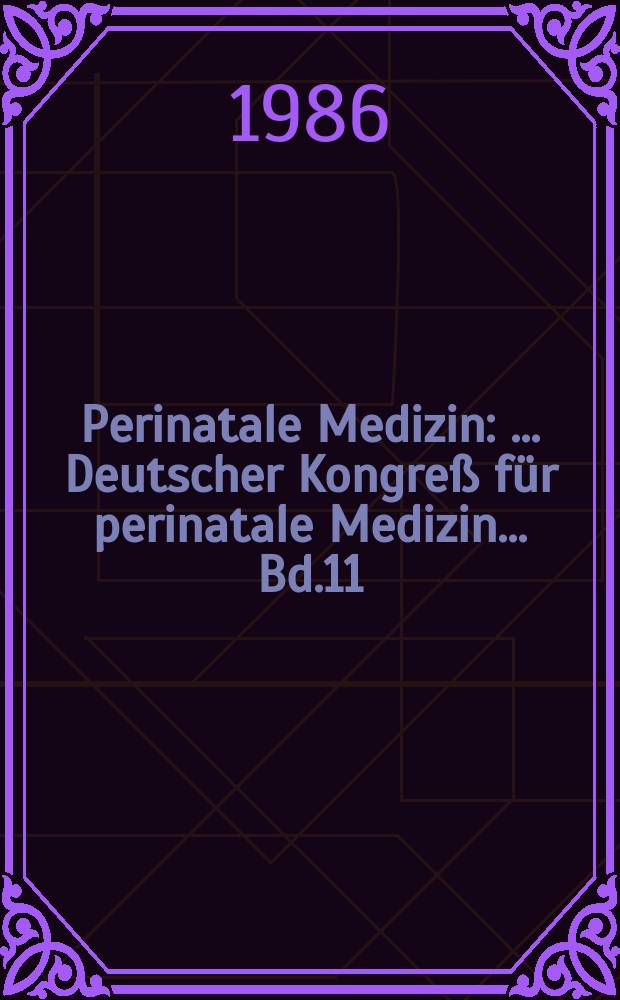 Perinatale Medizin : ... Deutscher Kongreß für perinatale Medizin ... Bd.11 : 12 ... 1986