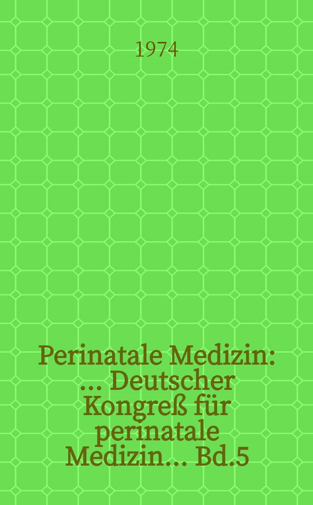 Perinatale Medizin : ... Deutscher Kongreß für perinatale Medizin ... Bd.5 : 6 ... 1973