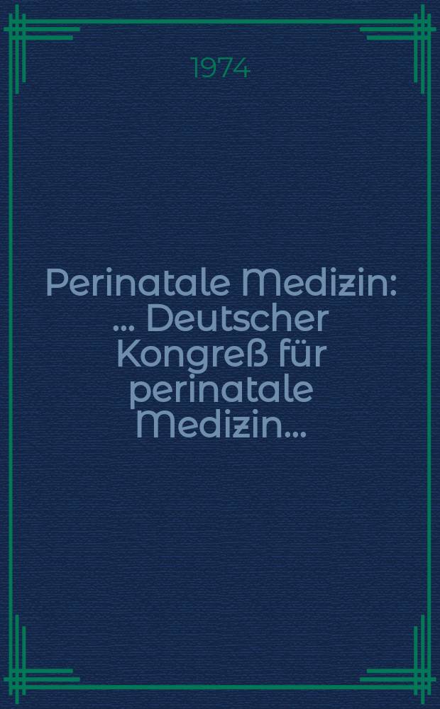 Perinatale Medizin : ... Deutscher Kongre&szlig; f&uuml;r perinatale Medizin ..